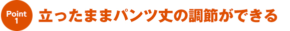 立ったままパンツ丈の調節ができる