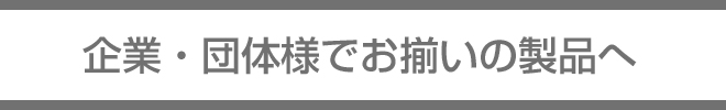 企業・団体様でお揃いの製品へ