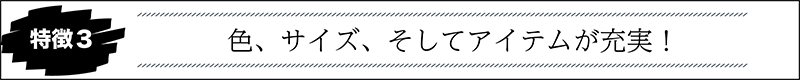 色、サイズ、そしてアイテムが充実！